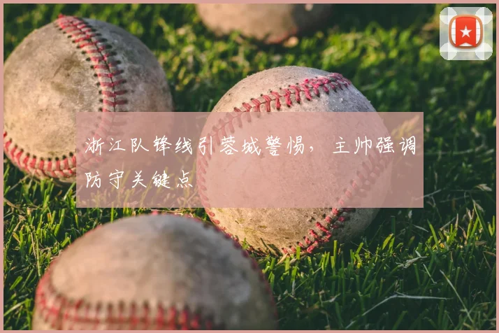 浙江队锋线引蓉城警惕,主帅强调防守关键点